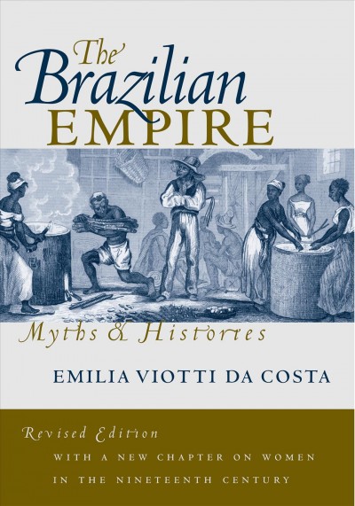 The Brazilian empire : myths & histories / Emília Viotti da Costa.