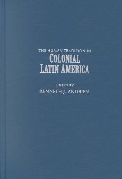 The human tradition in Colonial Latin America / edited by Kenneth J. Andrien.