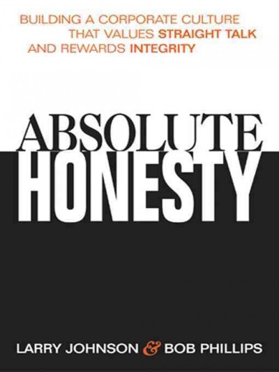 Absolute honesty [electronic resource] : building a corporate culture that values straight talk and rewards integrity / Larry Johnson & Bob Phillips.
