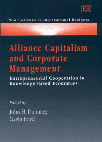 Alliance capitalism and corporate management [electronic resource] : entrepreneurial cooperation in knowledge based economies / edited by John H. Dunning and Gavin Boyd.