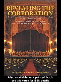 Revealing the corporation [electronic resource] : perspectives on identity, image, reputation, corporate branding, and corporate-level marketing : an anthology / selected and interpreted by John M.T. Balmer and Stephen A. Greyser.