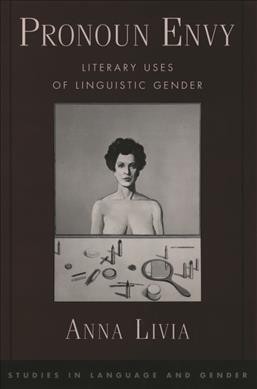 Pronoun envy : literary uses of linguistic gender / Anna Livia.