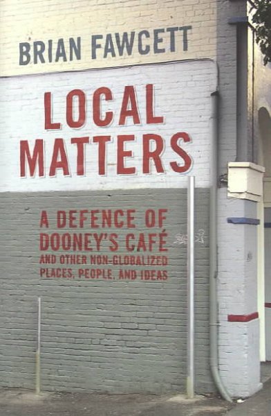 Local matters : a defence of Dooney's Café and other non-globalized places, people, and ideas / Brian Fawcett ; edited and with an introduction by Stan Persky.