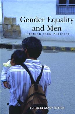 Gender equality and men : learning from practice / edited by Sandy Ruxton.