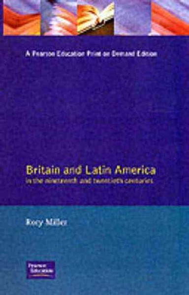 Britain and Latin America in the nineteenth and twentieth centuries / Rory Miller.