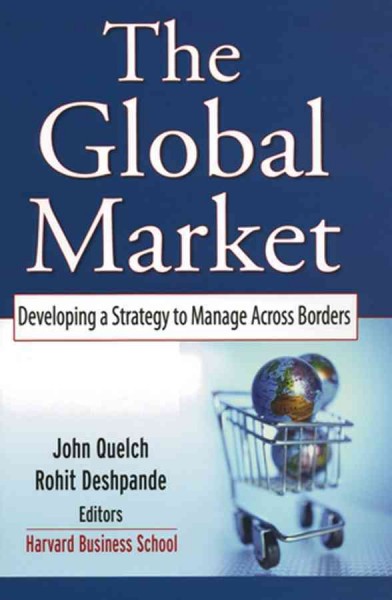 The global market [electronic resource] : developing a strategy to manage across borders / John Quelch, Rohit Deshpande, editors.