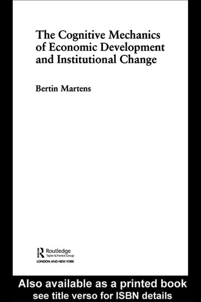 The cognitive mechanics of economic development and institutional change [electronic resource] / Bertin Martens.