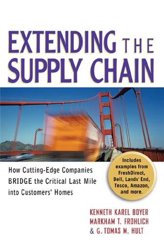 Extending the supply chain [electronic resource] : how cutting-edge companies bridge the critical last mile into customers' homes / Kenneth Karel Boyer, Markham T. Frohlich, and G. Tomas M. Hult.