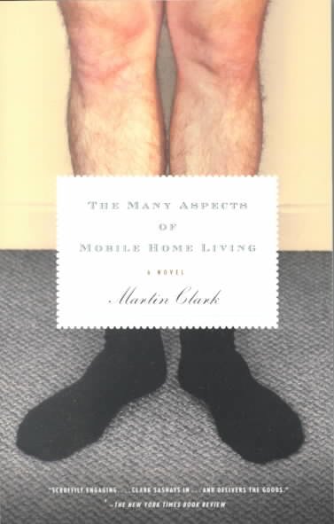 The many aspects of mobile home living : a novel / Martin Clark.