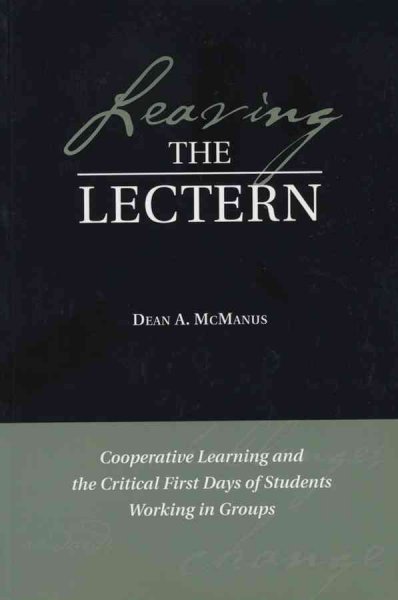 Leaving the lectern : cooperative learning and the critical first days of students working in groups / Dean A. McManus.