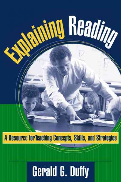 Explaining reading : a resource for teaching concepts, skills, and strategies / Gerald G. Duffy ; foreword by Richard L. Allington.
