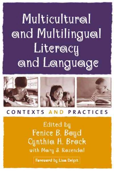 Multicultural and multilingual literacy and language : contexts and practices / edited by Fenice B. Boyd and Cynthia H. Brock with Mary S. Rozendal ; foreword by Lisa Delpit.