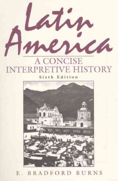 Latin America : a concise interpretive history / E. Bradford Burns. --