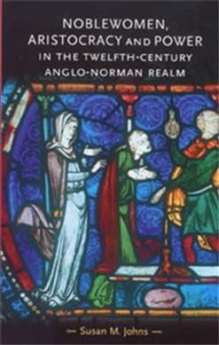 Noblewomen, aristocracy, and power in the twelfth-century Anglo-Norman realm / Susan M. Johns.
