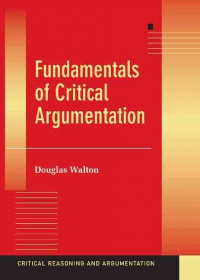 Fundamentals of critical argumentation / Douglas Walton.