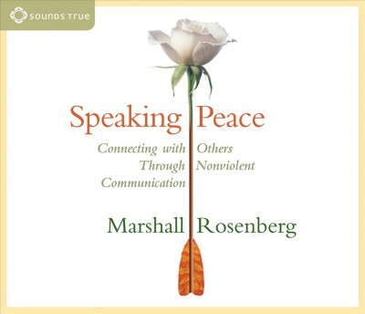 Speaking peace [sound recording] : [connecting with others through nonviolent communication] / Marshall Rosenberg.