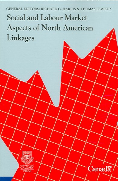 Social and labour market aspects of North American linkages / general editors, Richard G. Harris & Thomas Lemieux.