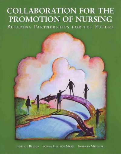 Collaboration for the promotion of nursing : building partnerships for the future / by LeAlice Briggs, Sonna Ehrlich Merk, Barbara Mitchell.