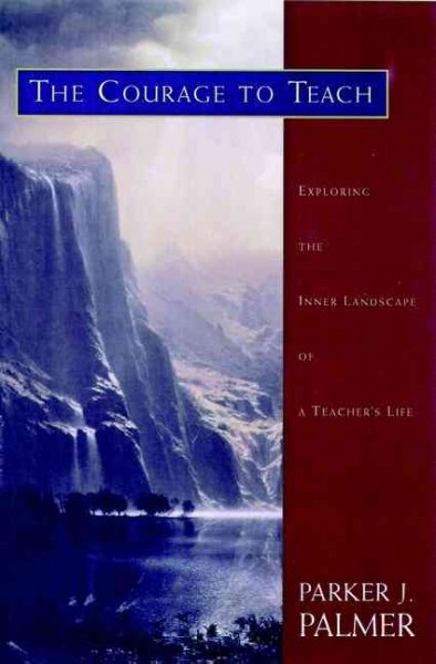 The courage to teach : exploring the inner landscape of a teacher's life / Parker J. Palmer.