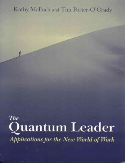 The quantum leader : applications for the new world of work / Kathy Malloch, Tim Porter-O'Grady.