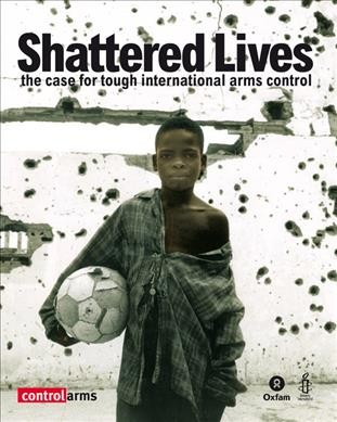 Shattered lives : the case for tough international arms control / [written by Debbie Hillier and Brian Wood].