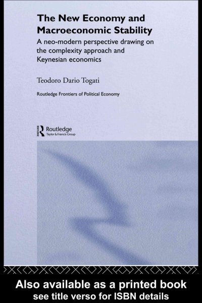 The new economy and macroeconomic stability [electronic resource] : a neo-modern perspective drawing on the complexity approach and Keynesian economics / Teodoro Dario Togati.