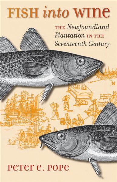 Fish into wine : the Newfoundland plantation in the seventeenth century / Peter E. Pope.