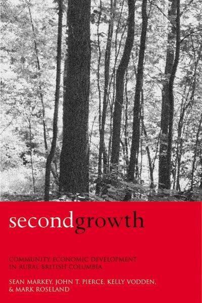 Second growth : community economic development in rural British Columbia / Sean Markey ... [et al.].