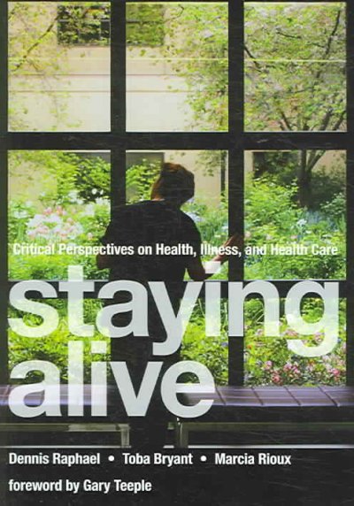 Staying alive : critical perspectives on health, illness, and health care / edited by Dennis Raphael, Toba Bryant, and Marcia Rioux ; foreword by Gary Teeple.