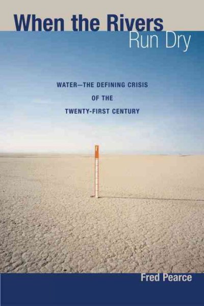 When the rivers run dry : water, the defining crisis of the twenty-first century / Fred Pearce.