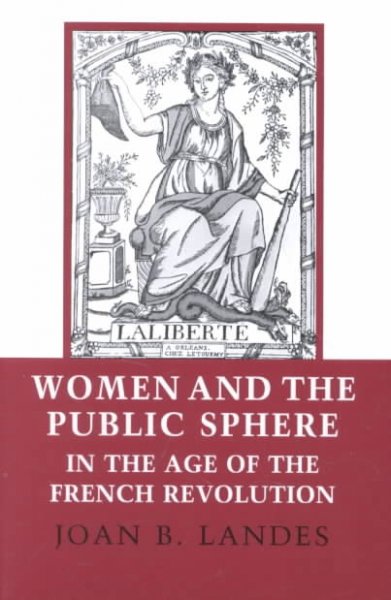 Women and the public sphere in the age of the French Revolution / Joan B. Landes.