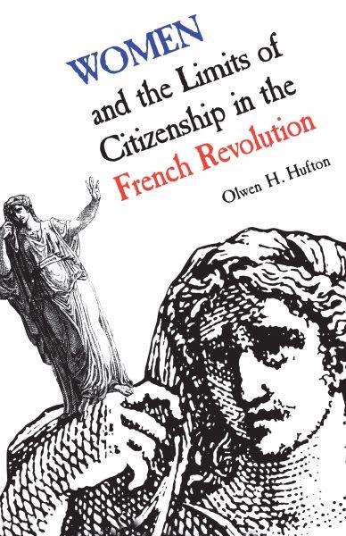 Women and the limits of citizenship in the French Revolution / Olwen H. Hufton.