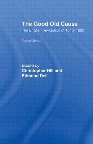 The good old cause: the English revolution of 1640-1660, its causes, course and consequences. Extracts from contemporary sources; edited by Christopher Hill and Edmund Dell.