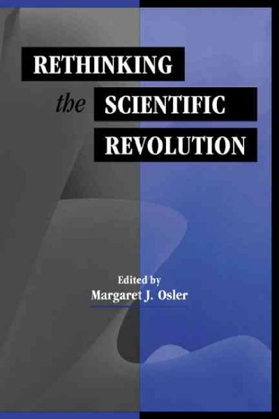 Rethinking the scientific revolution / edited by Margaret J. Osler.