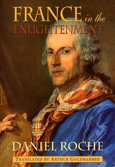 France in the enlightenment / Daniel Roche ; translated by Arthur Goldhammer.