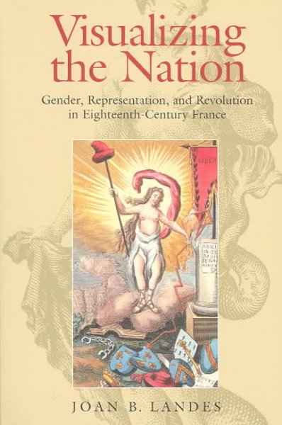 Visualizing the nation : gender, representation, and revolution in eighteenth-century France / Joan B. Landes.