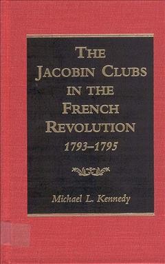 The Jacobin clubs in the French Revolution, 1793-1795 / Michael L. Kennedy.