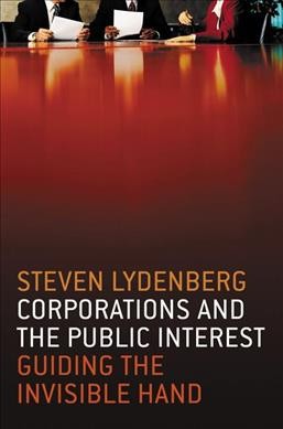 Corporations and the public interest : guiding the invisible hand / Steven Lydenberg.