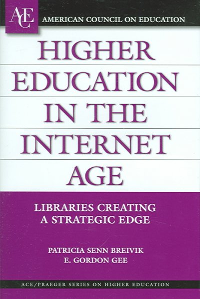 Higher education in the Internet age : libraries creating a strategic edge / Patricia Senn Breivik and E. Gordon Gee.