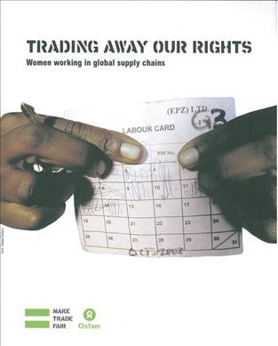Trading away our rights : women working in global supply chains / [written by Kate Raworth ; edited by Anna Coryndon].