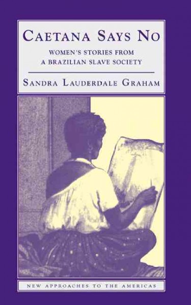 Caetana says no : women's stories from a Brazilian slave society / Sandra Lauderdale Graham.