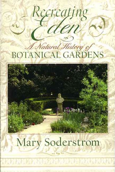 Recreating Eden : a natural history of botanical gardens / Mary Soderstrom.