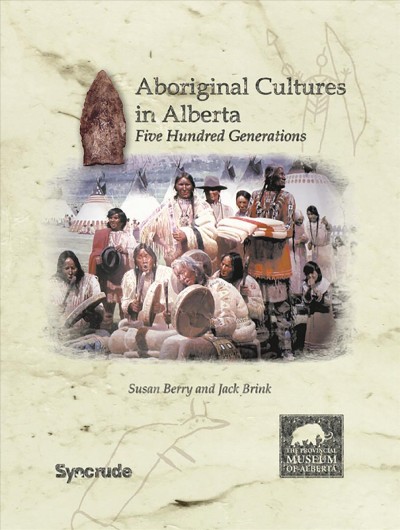 Aboriginal cultures in Alberta : five-hundred generations / Susan Berry and Jack Brink.