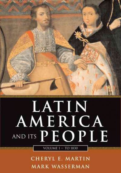 Latin America and its people : volume II, 1800-present / Cheryl E. Martin, Mark Wasserman.
