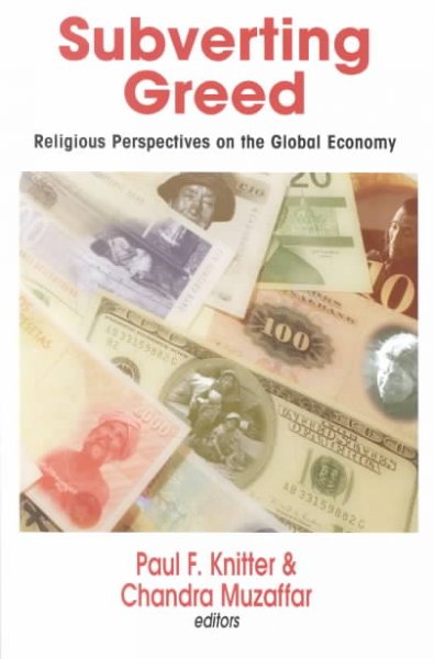 Subverting greed : religious perspectives on the global economy / edited by Paul F. Knitter and Chandra Muzaffar.