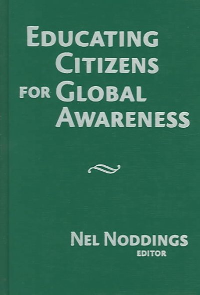 Educating citizens for global awareness / edited by Nel Noddings ; developed in association with the Boston Research Center for the 21st Century.
