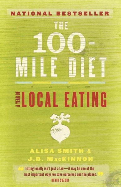 The 100 mile diet : a year of local eating / Alisa Smith & J.B. MacKinnon.