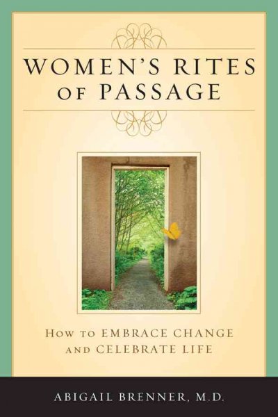 Women's rites of passage : how to embrace change and celebrate life / Abigail Brenner.