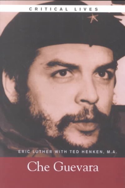 The life and work of Che Guevara / Eric Luther with Ted Henken.