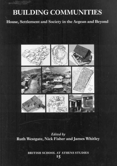 Building communities : house, settlement and society in the Aegean and beyond : proceedings of a conference held at Cardiff University, 17-21 April 2001 / edited by Ruth Westgate, Nick Fisher and James Whitley.